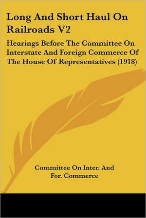 Long And Short Haul On Railroads V2 de Committee On Inter. And For. Commerce