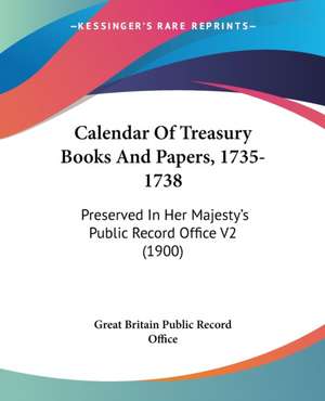 Calendar Of Treasury Books And Papers, 1735-1738 de Great Britain Public Record Office