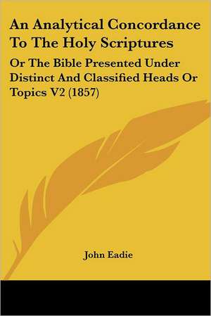 An Analytical Concordance To The Holy Scriptures de John Eadie