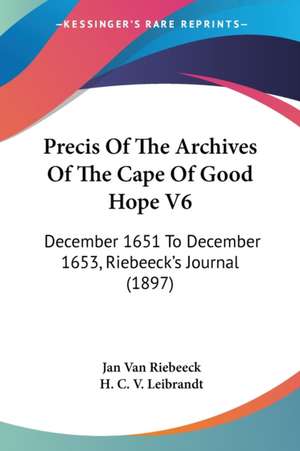 Precis Of The Archives Of The Cape Of Good Hope V6 de Jan Van Riebeeck