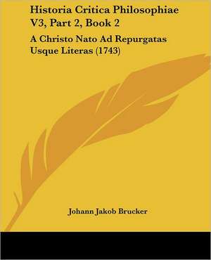 Historia Critica Philosophiae V3, Part 2, Book 2 de Johann Jakob Brucker