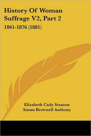 History Of Woman Suffrage V2, Part 2 de Elizabeth Cady Stanton