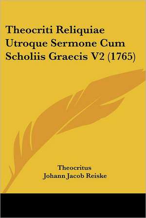 Theocriti Reliquiae Utroque Sermone Cum Scholiis Graecis V2 (1765) de Theocritus