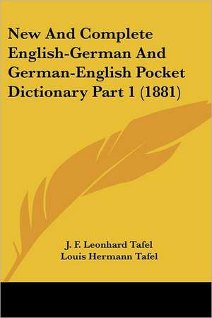 New And Complete English-German And German-English Pocket Dictionary Part 1 (1881) de J. F. Leonhard Tafel