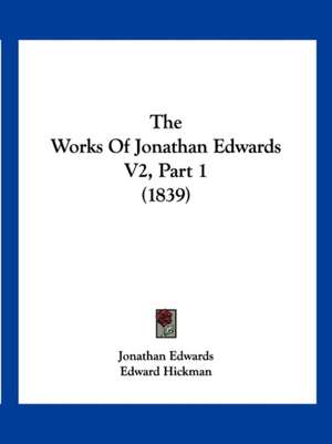 The Works Of Jonathan Edwards V2, Part 1 (1839) de Jonathan Edwards