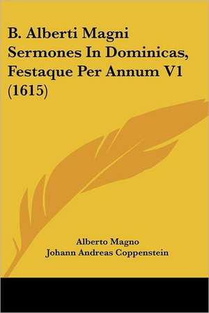 B. Alberti Magni Sermones In Dominicas, Festaque Per Annum V1 (1615) de Alberto Magno