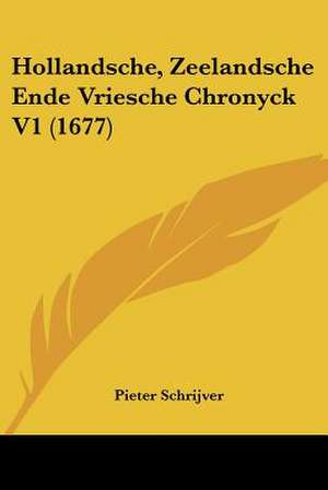 Hollandsche, Zeelandsche Ende Vriesche Chronyck V1 (1677) de Pieter Schrijver