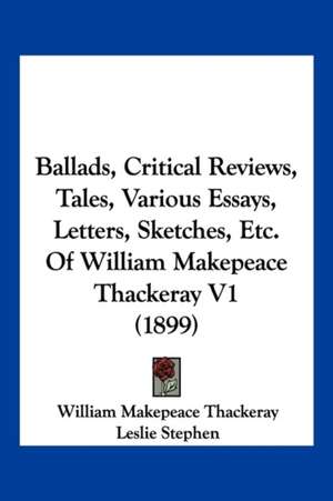 Ballads, Critical Reviews, Tales, Various Essays, Letters, Sketches, Etc. Of William Makepeace Thackeray V1 (1899) de William Makepeace Thackeray