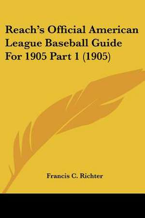 Reach's Official American League Baseball Guide For 1905 Part 1 (1905) de Francis C. Richter