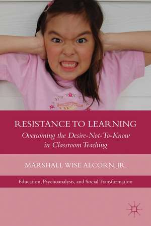 Resistance to Learning: Overcoming the Desire Not to Know in Classroom Teaching de M. Alcorn