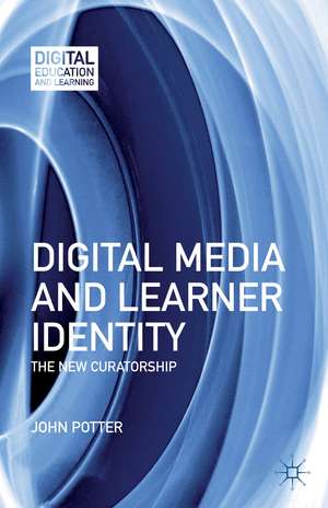 Digital Media and Learner Identity: The New Curatorship de J. Potter