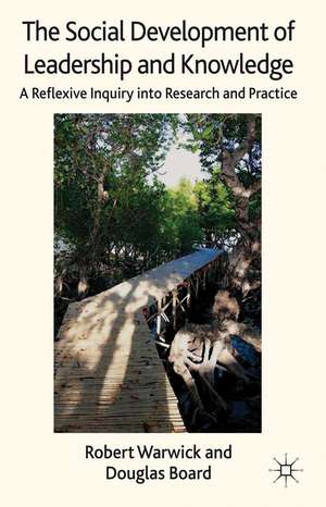 The Social Development of Leadership and Knowledge: A Reflexive Inquiry into Research and Practice de R. Warwick