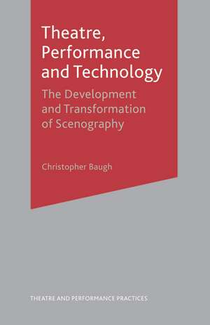 Theatre, Performance and Technology: The Development and Transformation of Scenography de Christopher Baugh