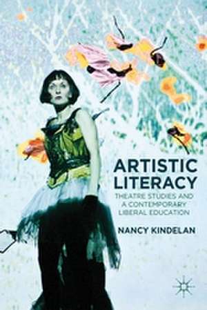 Artistic Literacy: Theatre Studies and a Contemporary Liberal Education de N. Kindelan
