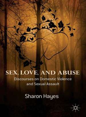 Sex, Love and Abuse: Discourses on Domestic Violence and Sexual Assault de Sharon Hayes