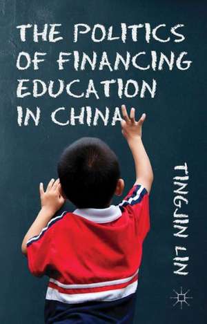 The Politics of Financing Education in China de T. Lin