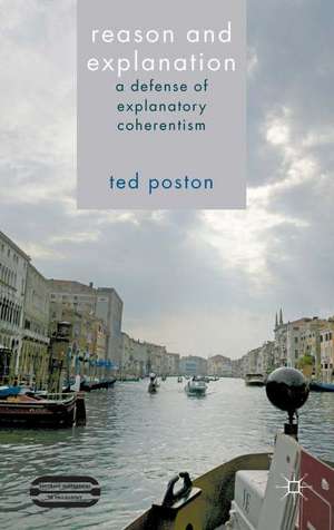 Reason and Explanation: A Defense of Explanatory Coherentism de T. Poston