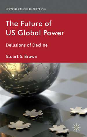 The Future of US Global Power: Delusions of Decline de S. Brown