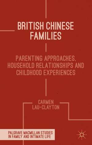 British Chinese Families: Parenting, Relationships and Childhoods de C. Lau-Clayton