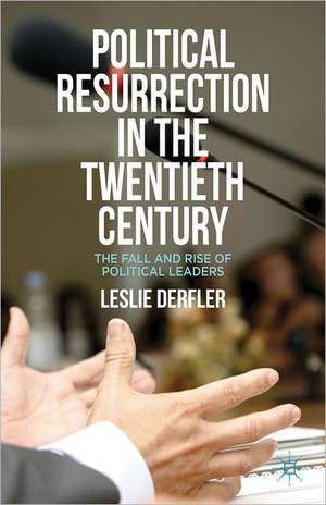 Political Resurrection in the Twentieth Century: The Fall and Rise of Political Leaders de L. Derfler