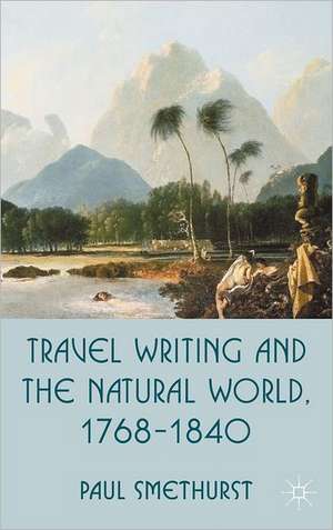 Travel Writing and the Natural World, 1768-1840 de P. Smethurst