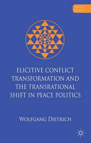 Elicitive Conflict Transformation and the Transrational Shift in Peace Politics de W. Dietrich