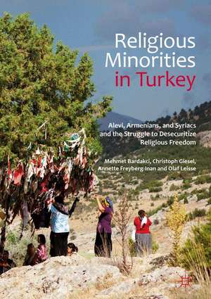 Religious Minorities in Turkey: Alevi, Armenians, and Syriacs and the Struggle to Desecuritize Religious Freedom de Mehmet Bardakci