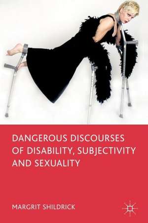 Dangerous Discourses of Disability, Subjectivity and Sexuality de M. Shildrick