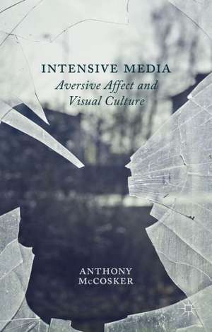 Intensive Media: Aversive Affect and Visual Culture de A. McCosker