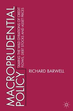 Macroprudential Policy: Taming the wild gyrations of credit flows, debt stocks and asset prices de R. Barwell