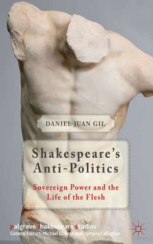 Shakespeare's Anti-Politics: Sovereign Power and the Life of the Flesh de D. Gil