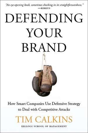 Defending Your Brand: How Smart Companies use Defensive Strategy to Deal with Competitive Attacks de T. Calkins