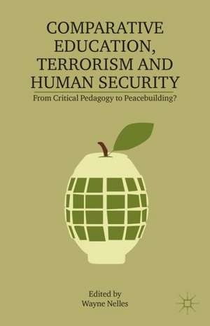 Comparative Education, Terrorism and Human Security: From Critical Pedagogy to Peacebuilding? de W. Nelles