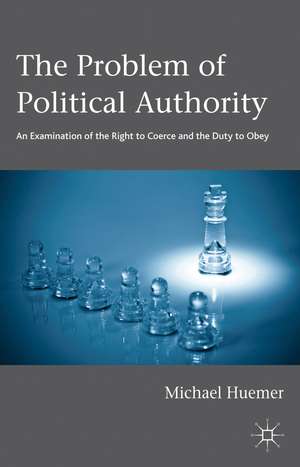 The Problem of Political Authority: An Examination of the Right to Coerce and the Duty to Obey de Michael Huemer