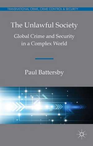 The Unlawful Society: Global Crime and Security in a Complex World de Paul Battersby