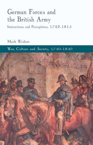 German Forces and the British Army: Interactions and Perceptions, 1742-1815 de M. Wishon