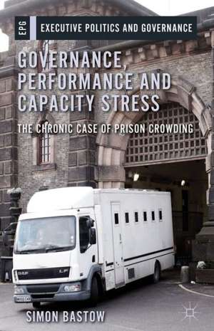 Governance, Performance, and Capacity Stress: The Chronic Case of Prison Crowding de S. Bastow