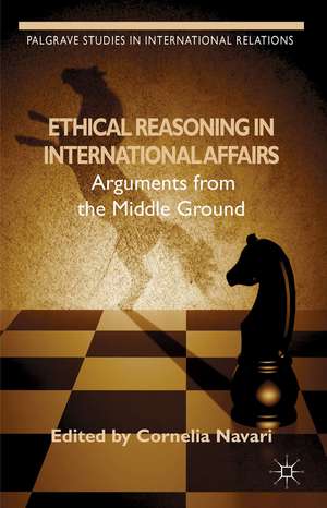 Ethical Reasoning in International Affairs: Arguments from the Middle Ground de C. Navari