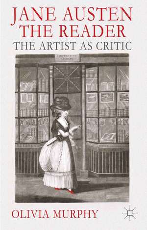 Jane Austen the Reader: The Artist as Critic de O. Murphy