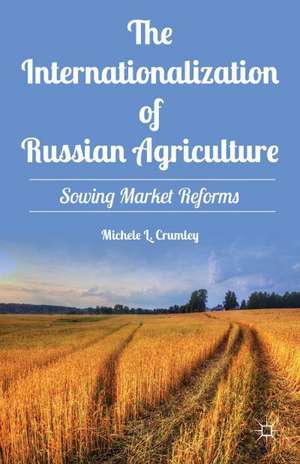 Sowing Market Reforms: The Internationalization of Russian Agriculture de M. Crumley