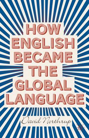 How English Became the Global Language de D. Northrup