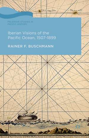 Iberian Visions of the Pacific Ocean, 1507-1899 de R. Buschmann