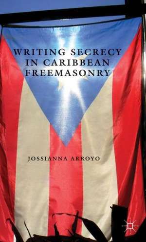 Writing Secrecy in Caribbean Freemasonry de Kenneth A. Loparo