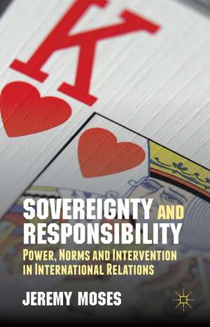 Sovereignty and Responsibility: Power, Norms and Intervention in International Relations de J. Moses