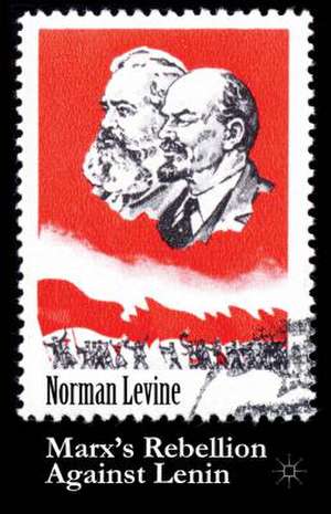 Marx's Rebellion Against Lenin de Norman Levine