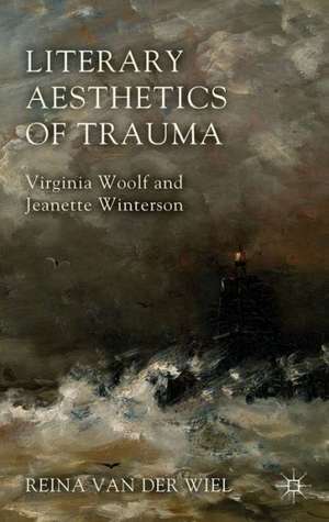 Literary Aesthetics of Trauma: Virginia Woolf and Jeanette Winterson de Reina Van der Wiel