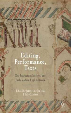 Editing, Performance, Texts: New Practices in Medieval and Early Modern English Drama de Jacqueline Jenkins