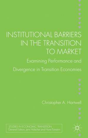 Institutional Barriers in the Transition to Market: Examining Performance and Divergence in Transition Economies de C. Hartwell