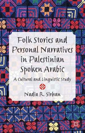 Folk Stories and Personal Narratives in Palestinian Spoken Arabic: A Cultural and Linguistic Study de N. Sirhan