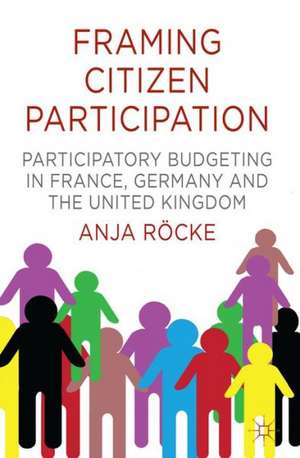 Framing Citizen Participation: Participatory Budgeting in France, Germany and the United Kingdom de A. Röcke